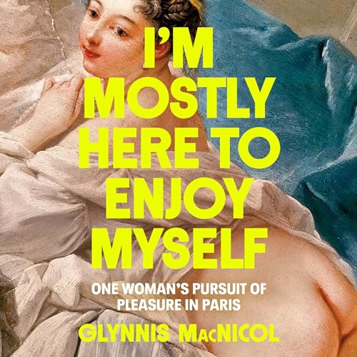I’m Mostly Here to Enjoy Myself By Glynnis MacNicol
